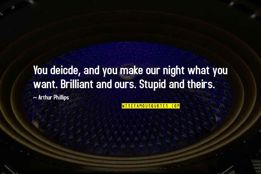 Corrigiendo O Quotes By Arthur Phillips: You deicde, and you make our night what Corrigiendo O Quotes By Arthur Phillips: You deicde, and you make our night what