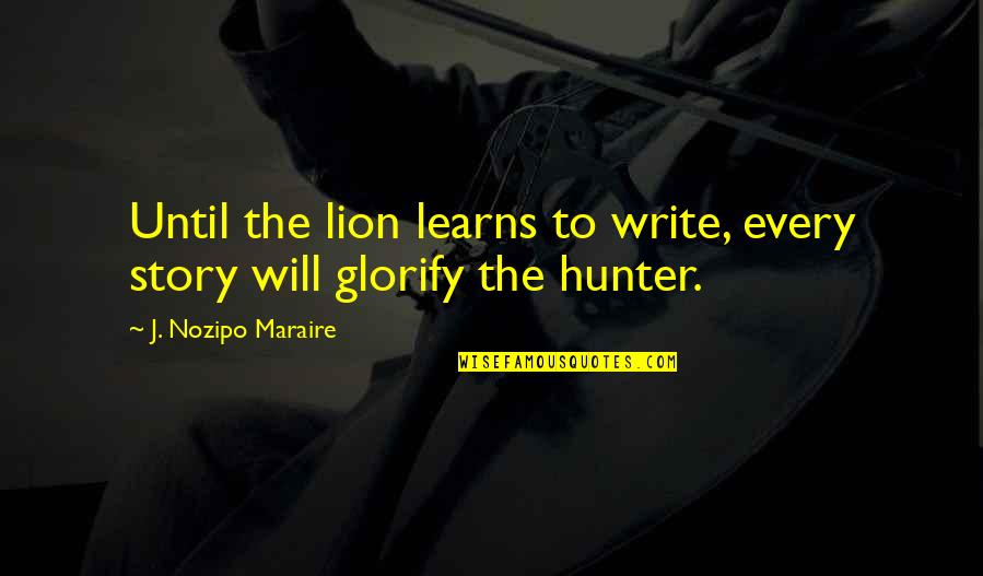 Corriher Water Quotes By J. Nozipo Maraire: Until the lion learns to write, every story