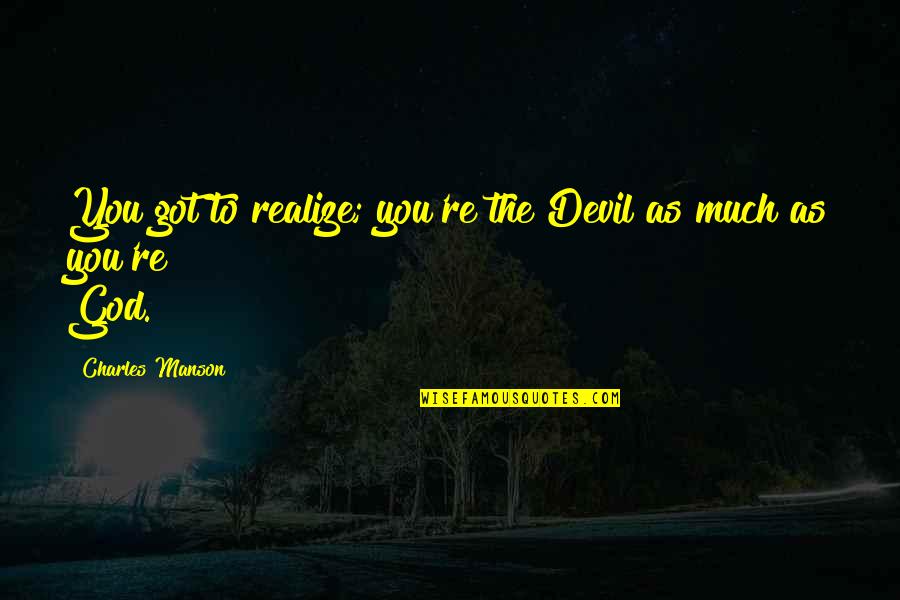Corrijo Definicion Quotes By Charles Manson: You got to realize; you're the Devil as Corrijo Definicion Quotes By Charles Manson: You got to realize; you're the Devil as