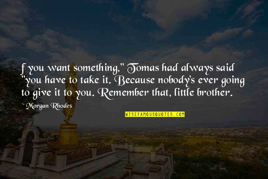 Corrijo Definicion Quotes By Morgan Rhodes: f you want something," Tomas had always said Corrijo Definicion Quotes By Morgan Rhodes: f you want something," Tomas had always said