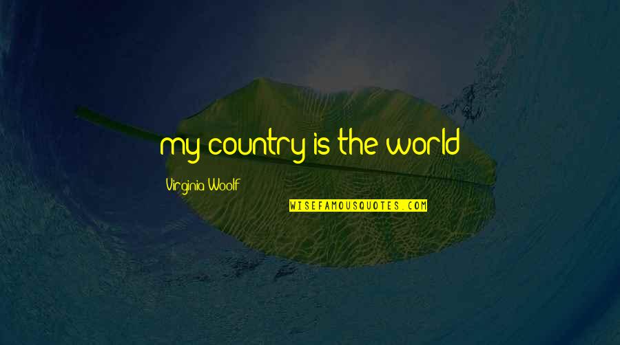 Corrijo Definicion Quotes By Virginia Woolf: my country is the world Corrijo Definicion Quotes By Virginia Woolf: my country is the world