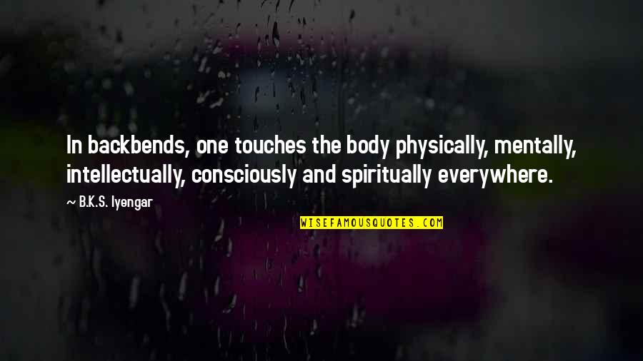 Corrijo Em Quotes By B.K.S. Iyengar: In backbends, one touches the body physically, mentally,