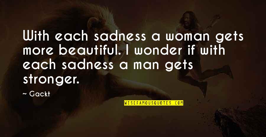 Corrim Es De Escadas Quotes By Gackt: With each sadness a woman gets more beautiful.