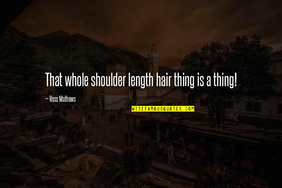 Corrim Es De Escadas Quotes By Ross Mathews: That whole shoulder length hair thing is a Corrim Es De Escadas Quotes By Ross Mathews: That whole shoulder length hair thing is a