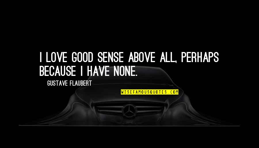 Corrina Corrina Percy Quotes By Gustave Flaubert: I love good sense above all, perhaps because