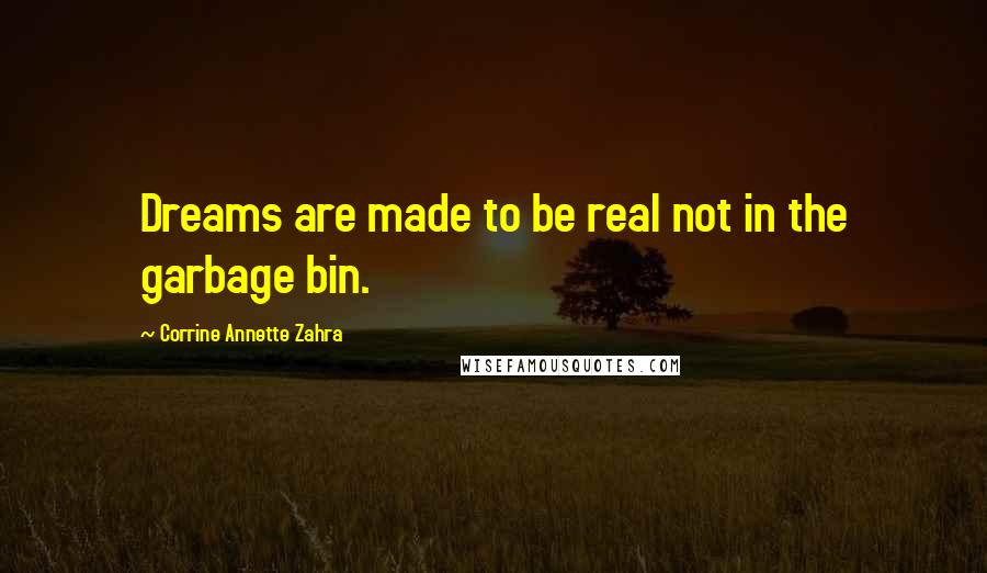 Corrine Annette Zahra quotes: Dreams are made to be real not in the garbage bin.