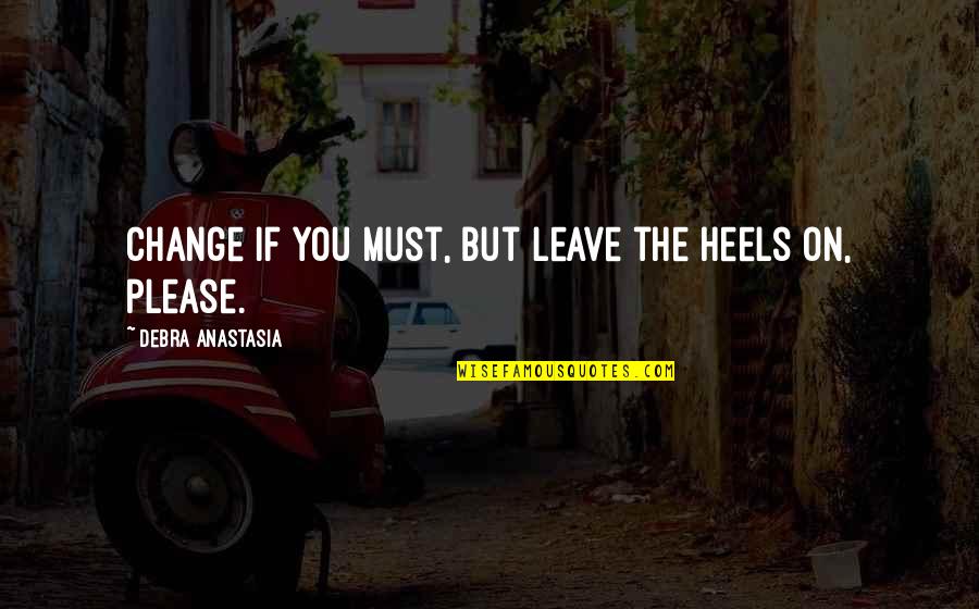 Corrine Brown Quotes By Debra Anastasia: Change if you must, but leave the heels