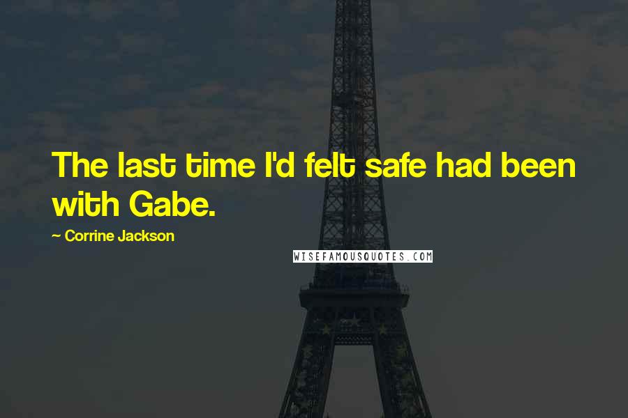 Corrine Jackson quotes: The last time I'd felt safe had been with Gabe.