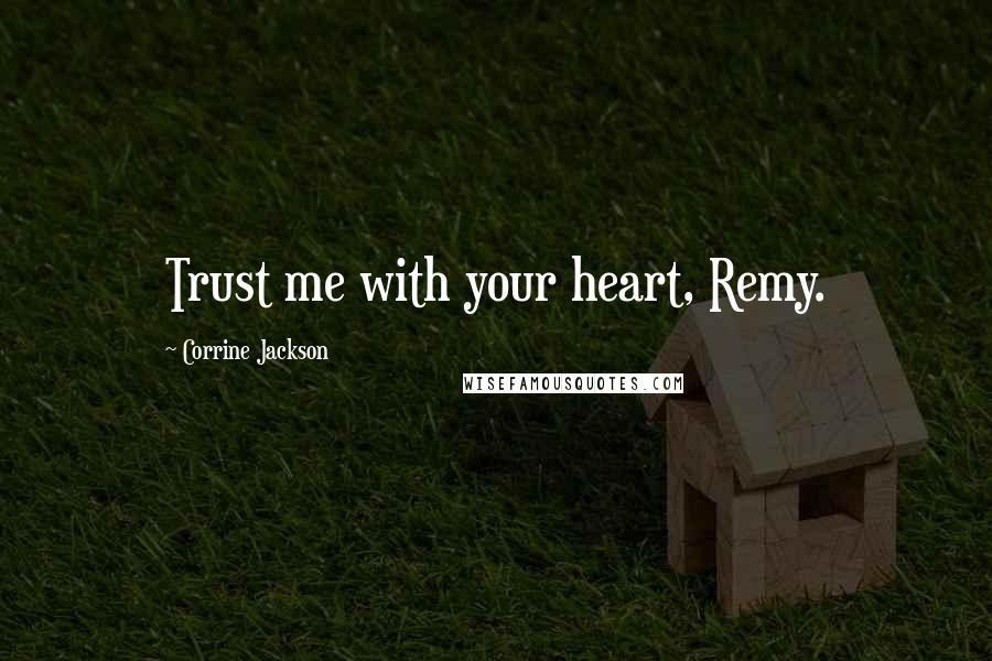Corrine Jackson quotes: Trust me with your heart, Remy.