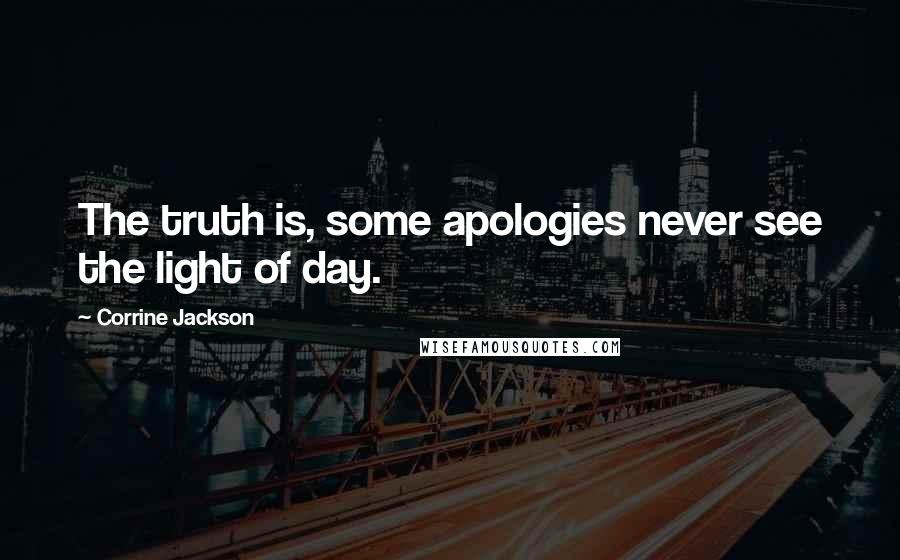 Corrine Jackson quotes: The truth is, some apologies never see the light of day.