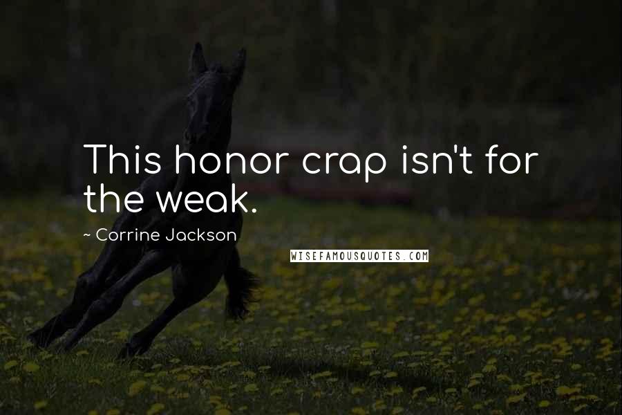 Corrine Jackson quotes: This honor crap isn't for the weak.