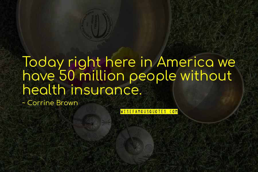 Corrine Quotes By Corrine Brown: Today right here in America we have 50