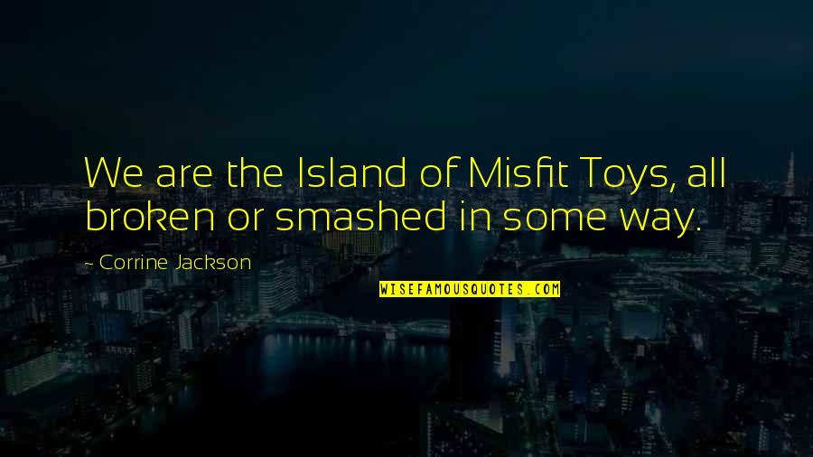 Corrine Quotes By Corrine Jackson: We are the Island of Misfit Toys, all