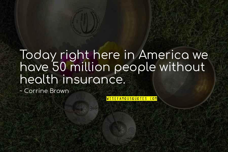 Corrine's Quotes By Corrine Brown: Today right here in America we have 50