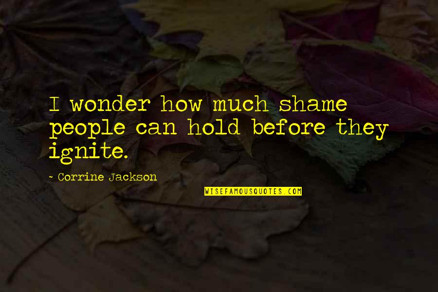 Corrine's Quotes By Corrine Jackson: I wonder how much shame people can hold