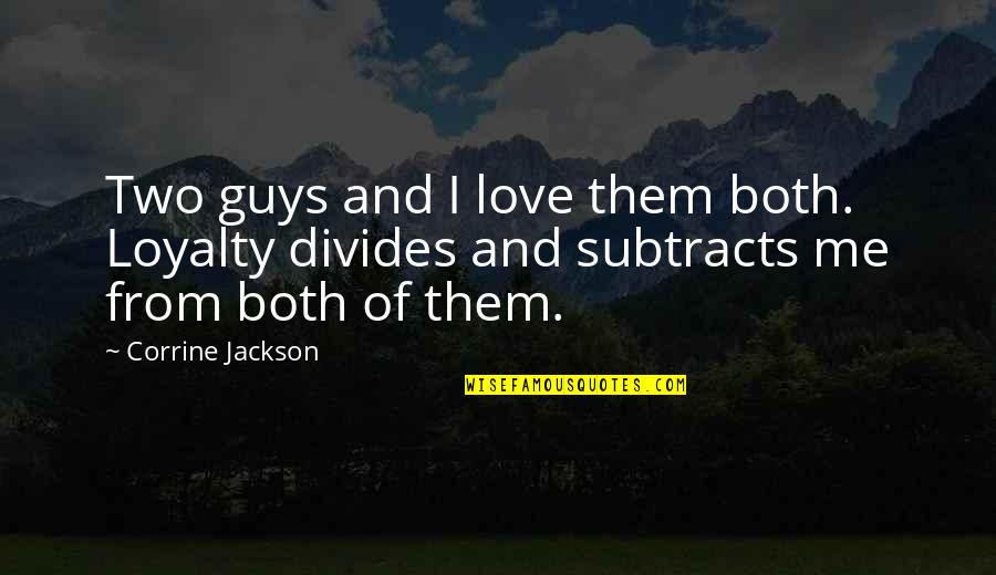 Corrine's Quotes By Corrine Jackson: Two guys and I love them both. Loyalty