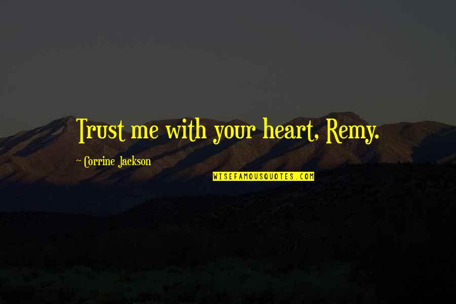 Corrine's Quotes By Corrine Jackson: Trust me with your heart, Remy.