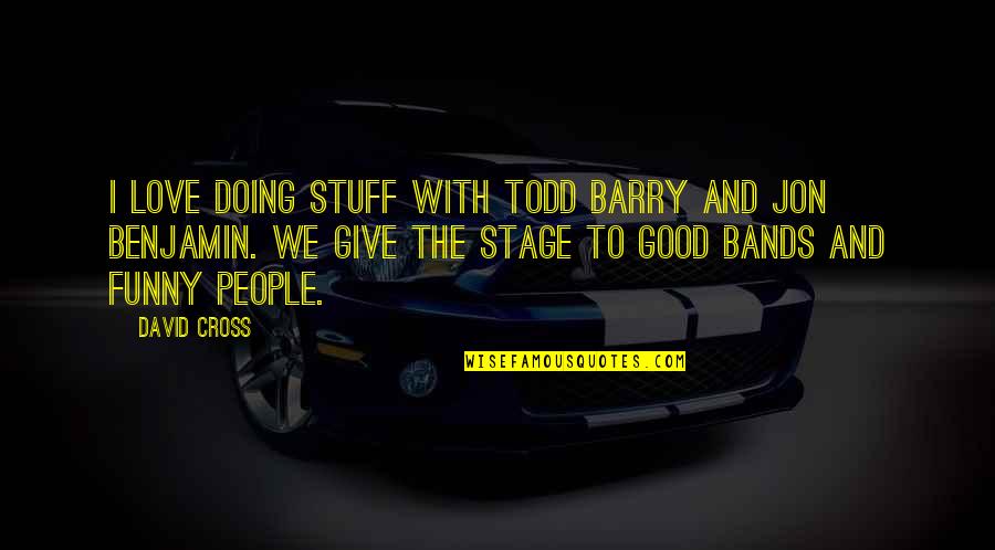 Corrisponde A 8 Quotes By David Cross: I love doing stuff with Todd Barry and