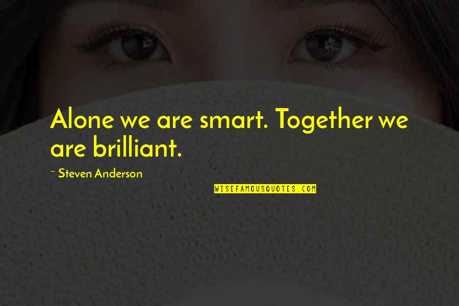Corrispondente In Inglese Quotes By Steven Anderson: Alone we are smart. Together we are brilliant.