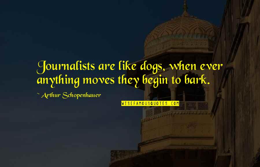 Corrispondenza Sinonimo Quotes By Arthur Schopenhauer: Journalists are like dogs, when ever anything moves