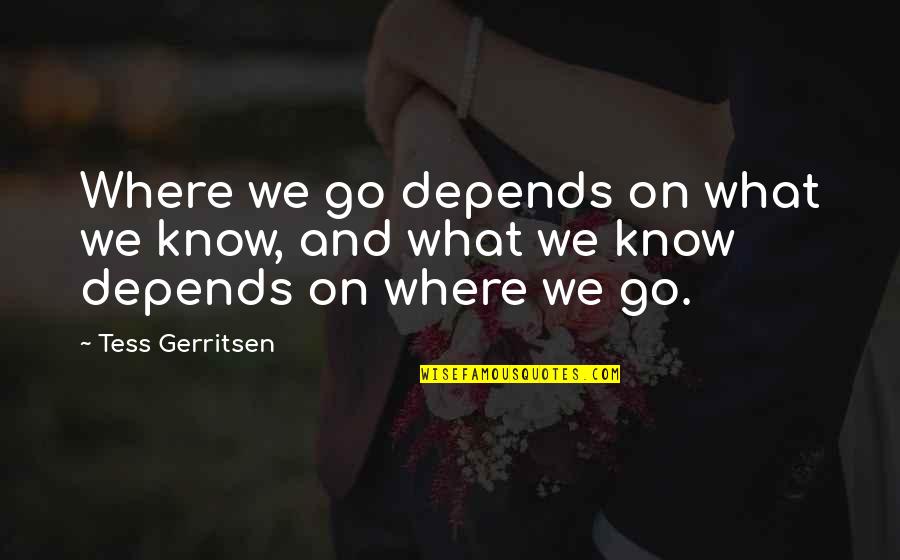 Corriste In English Quotes By Tess Gerritsen: Where we go depends on what we know,