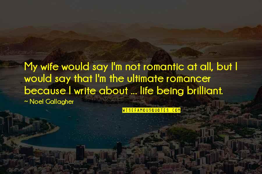 Corriste Quotes By Noel Gallagher: My wife would say I'm not romantic at