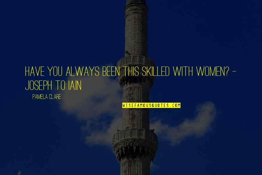 Corriste Quotes By Pamela Clare: Have you always been this skilled with women?