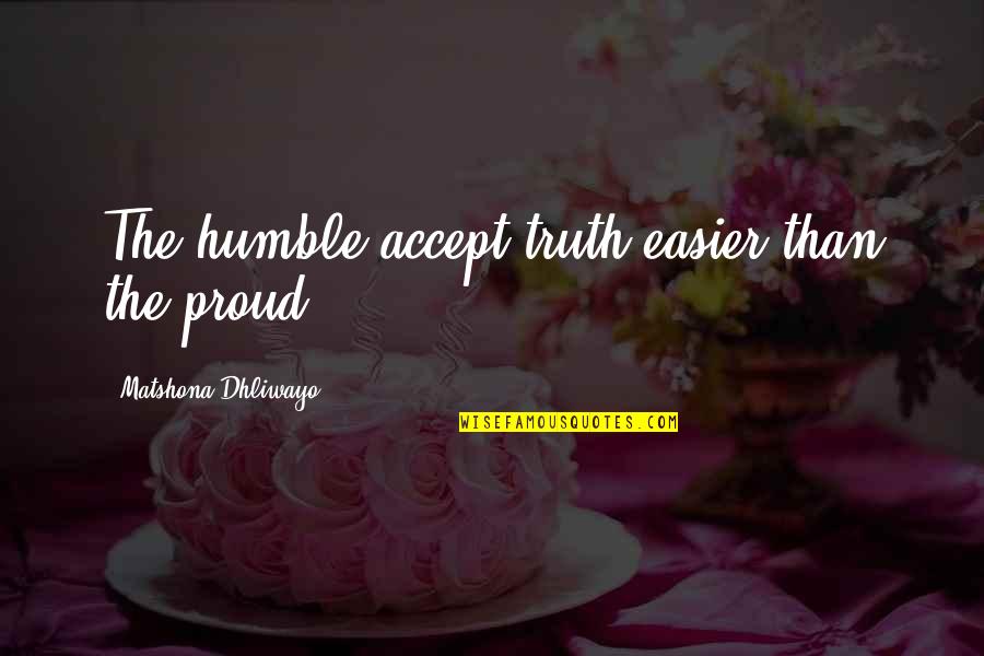Corriveau Law Quotes By Matshona Dhliwayo: The humble accept truth easier than the proud.