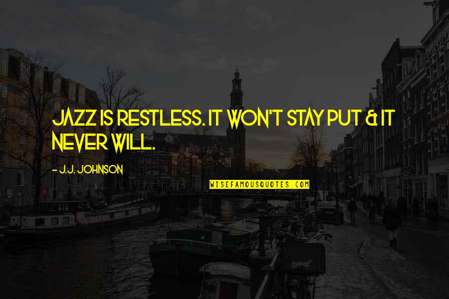 Corroborated Artery Quotes By J.J. Johnson: Jazz is restless. It won't stay put &
