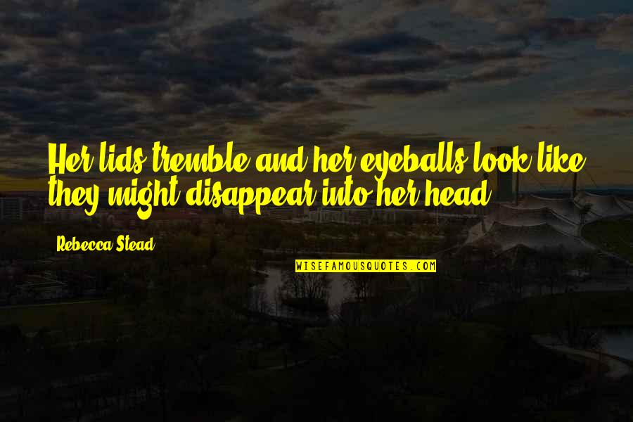 Corroborated Artery Quotes By Rebecca Stead: Her lids tremble and her eyeballs look like