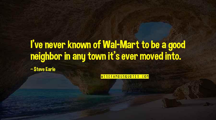 Corroborated In A Sentence Quotes By Steve Earle: I've never known of Wal-Mart to be a