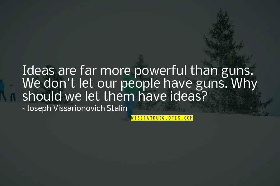 Corroborates Dictionary Quotes By Joseph Vissarionovich Stalin: Ideas are far more powerful than guns. We
