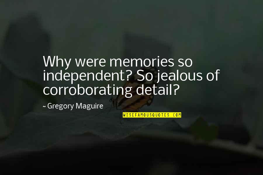 Corroborating Quotes By Gregory Maguire: Why were memories so independent? So jealous of