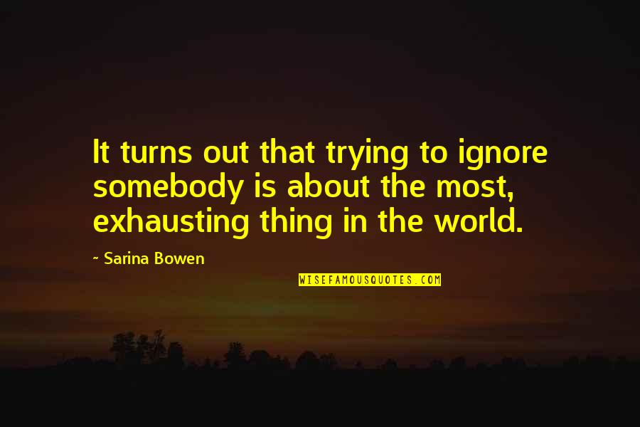 Corroborating Quotes By Sarina Bowen: It turns out that trying to ignore somebody