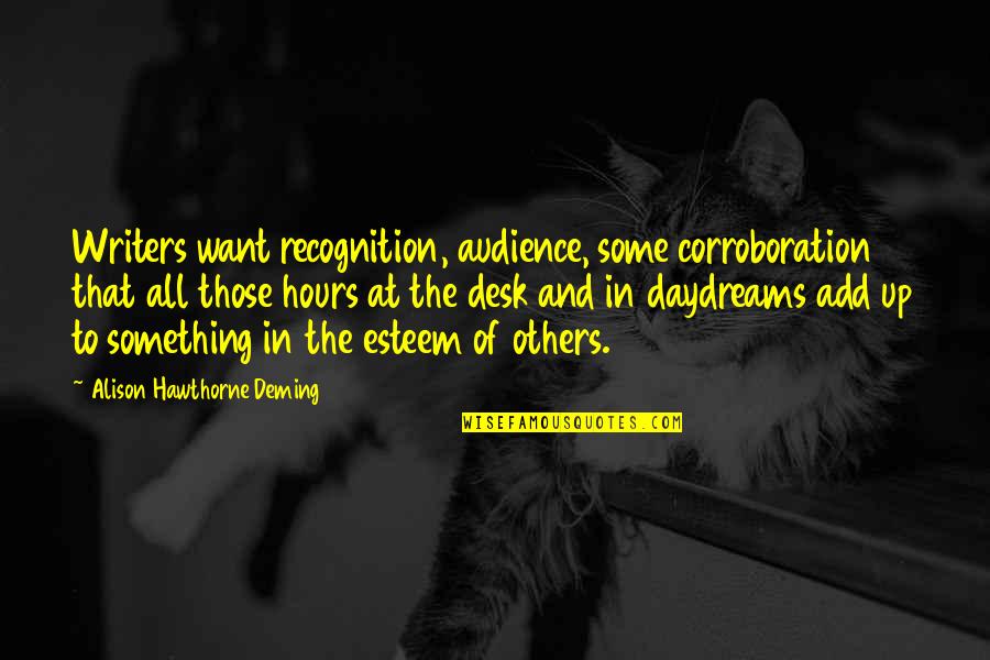Corroboration Quotes By Alison Hawthorne Deming: Writers want recognition, audience, some corroboration that all