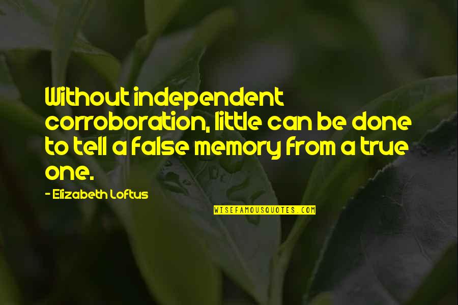 Corroboration Quotes By Elizabeth Loftus: Without independent corroboration, little can be done to