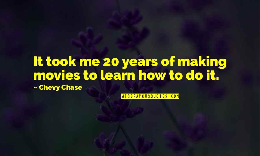 Corroborative Quotes By Chevy Chase: It took me 20 years of making movies