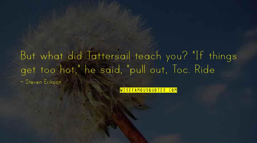 Corroboree Quotes By Steven Erikson: But what did Tattersail teach you? "If things