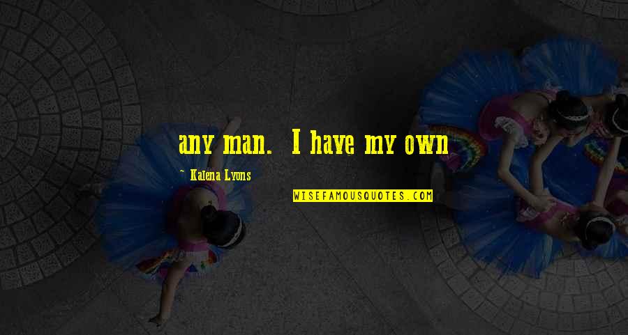 Corrode Synonym Quotes By Kalena Lyons: any man. I have my own