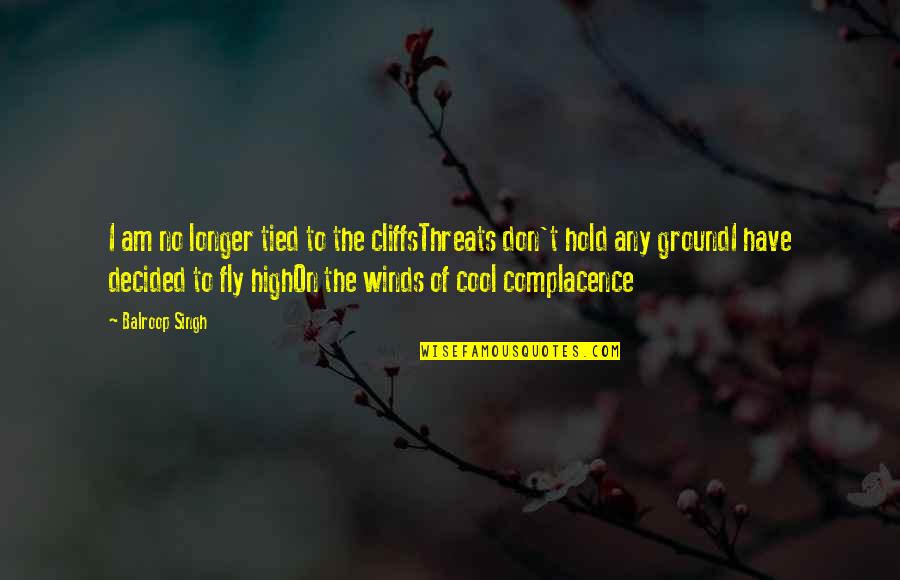 Corroded Artery Quotes By Balroop Singh: I am no longer tied to the cliffsThreats