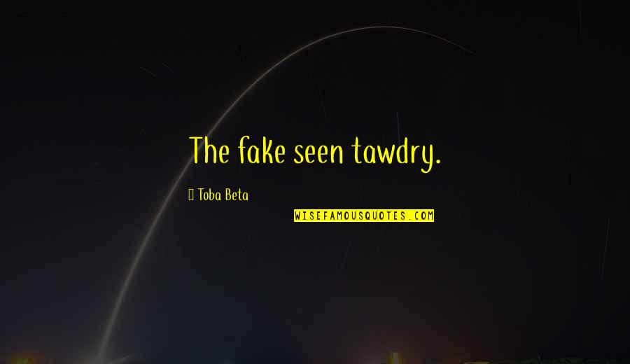 Corroded Artery Quotes By Toba Beta: The fake seen tawdry.
