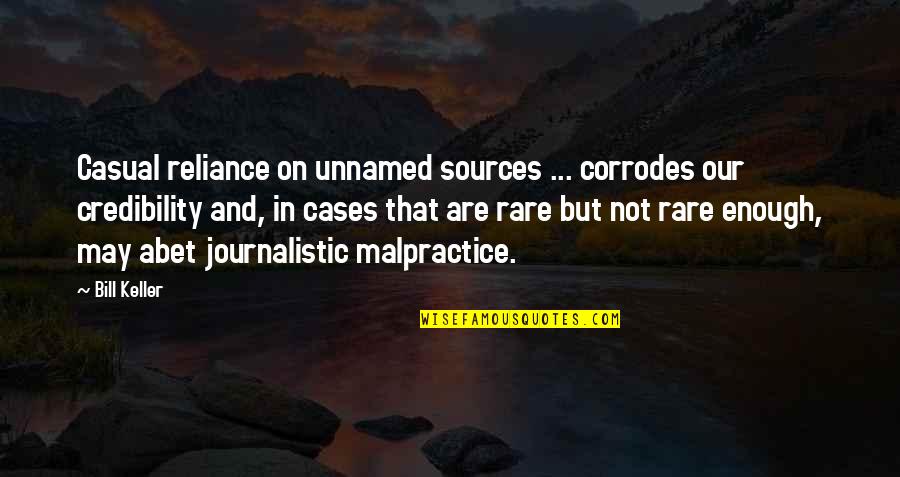 Corrodes Quotes By Bill Keller: Casual reliance on unnamed sources ... corrodes our