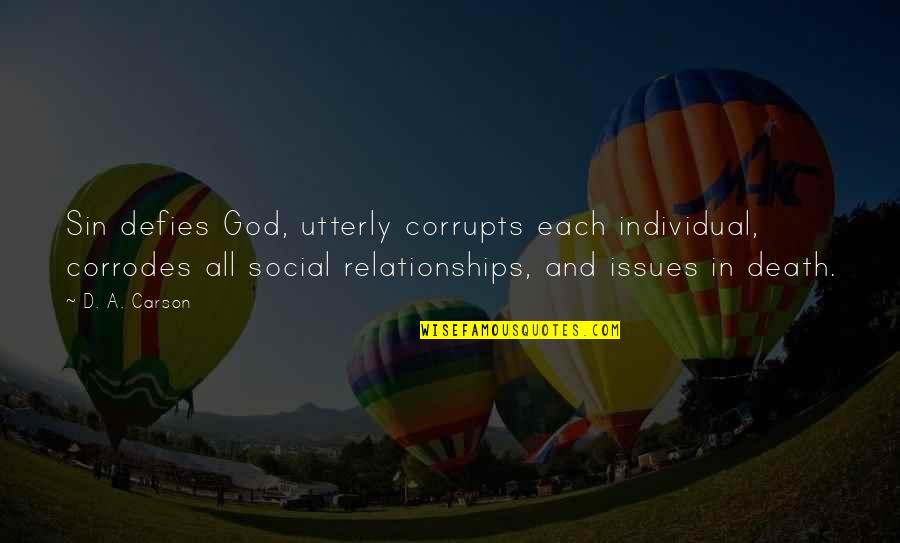 Corrodes Quotes By D. A. Carson: Sin defies God, utterly corrupts each individual, corrodes