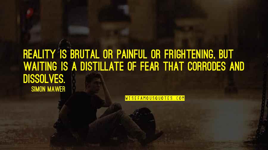 Corrodes Quotes By Simon Mawer: Reality is brutal or painful or frightening, but