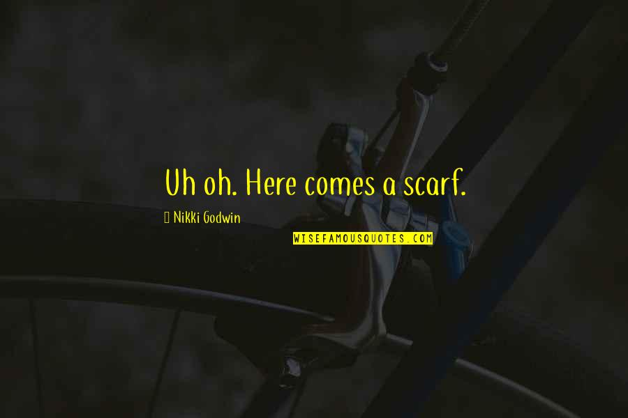 Corrodible Quotes By Nikki Godwin: Uh oh. Here comes a scarf. Corrodible Quotes By Nikki Godwin: Uh oh. Here comes a scarf.