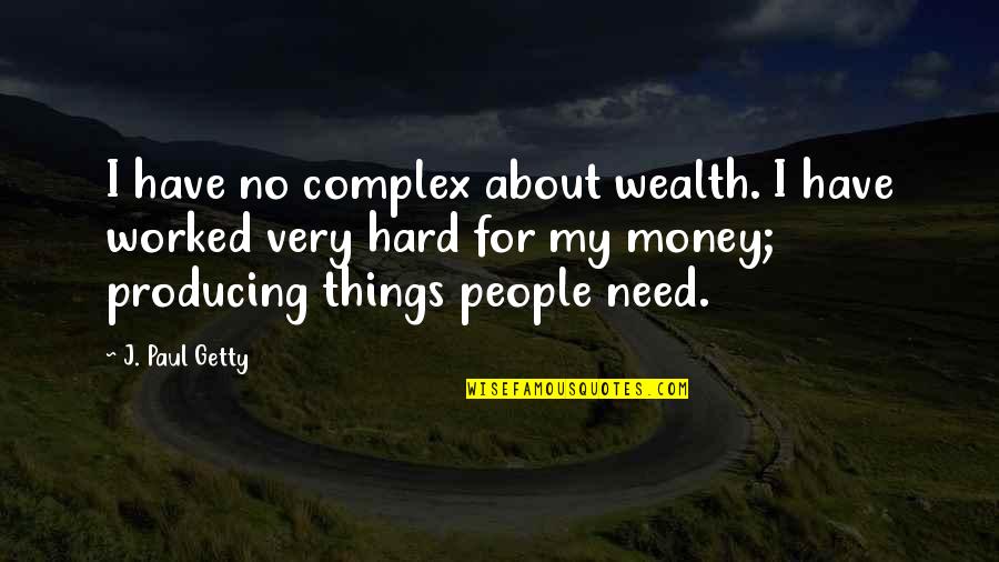 Corroem Quotes By J. Paul Getty: I have no complex about wealth. I have Corroem Quotes By J. Paul Getty: I have no complex about wealth. I have