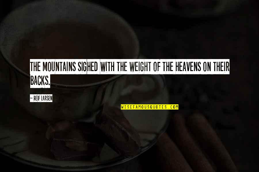 Corroem Quotes By Reif Larsen: The mountains sighed with the weight of the