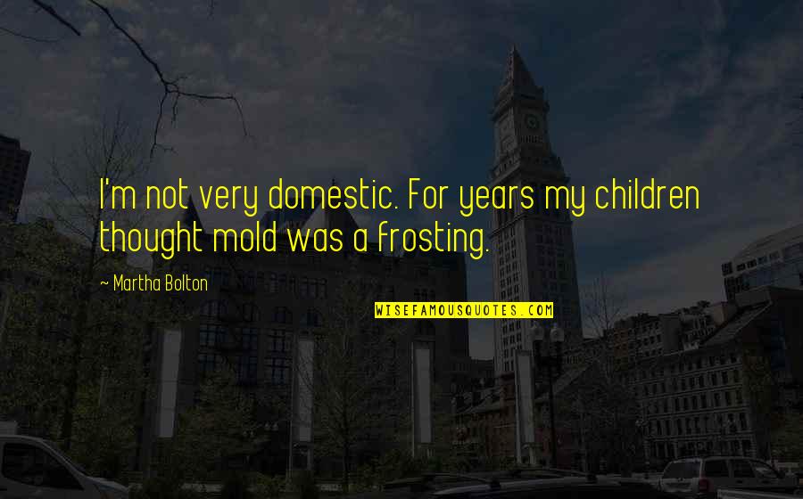 Corrompida Spinel Quotes By Martha Bolton: I'm not very domestic. For years my children