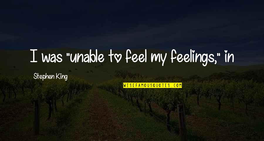 Corrosion Of Character Quotes By Stephen King: I was "unable to feel my feelings," in