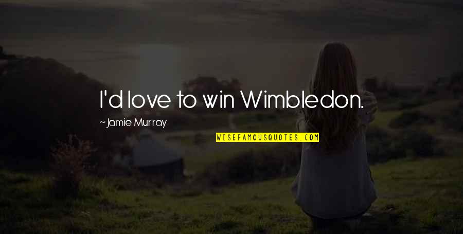 Corrosion Quotes By Jamie Murray: I'd love to win Wimbledon. Corrosion Quotes By Jamie Murray: I'd love to win Wimbledon.